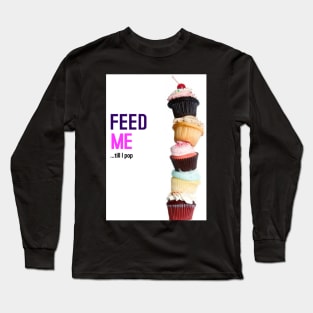 FEED ME - TILL I POP Long Sleeve T-Shirt